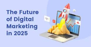 The Future of Digital Marketing: Trends to Watch in 2025